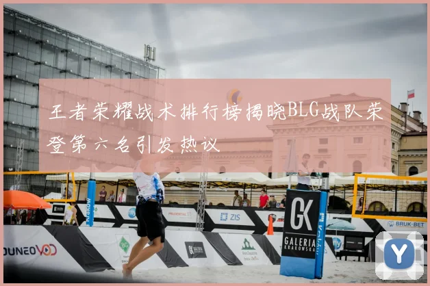 王者荣耀战术排行榜揭晓BLG战队荣登第六名引发热议