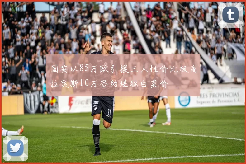 国安以85万欧引援三人性价比极高拉莫斯10万签约堪称白菜价