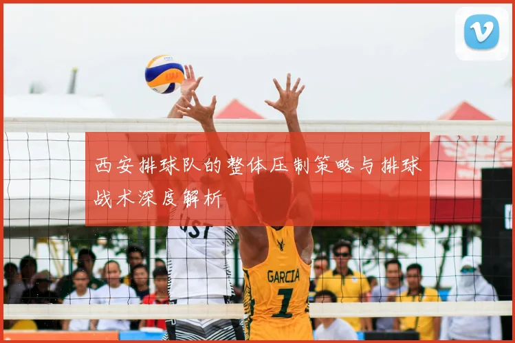 西安排球队的整体压制策略与排球战术深度解析