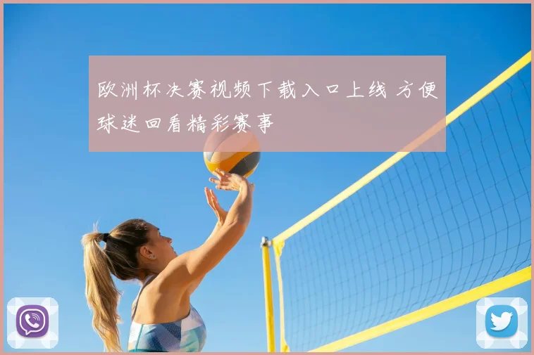 欧洲杯决赛视频下载入口上线 方便球迷回看精彩赛事