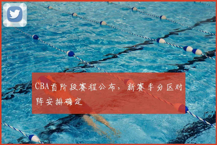 CBA首阶段赛程公布，新赛季分区对阵安排确定