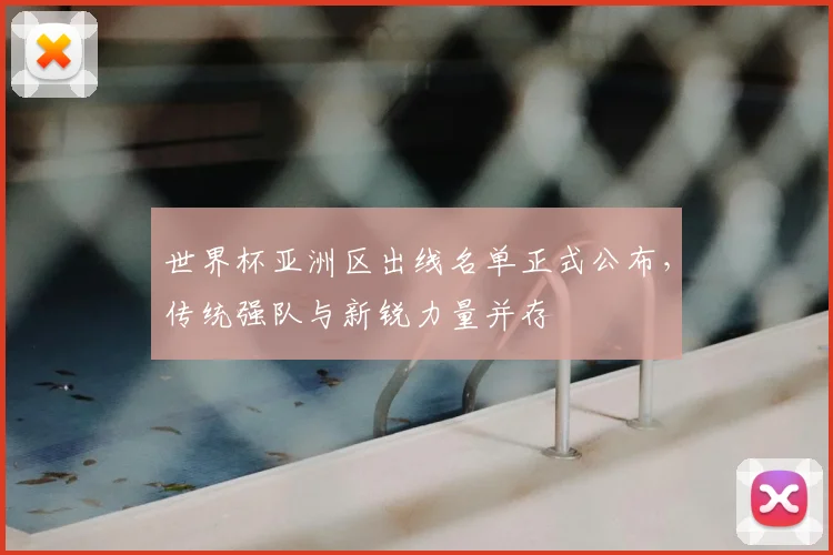 世界杯亚洲区出线名单正式公布，传统强队与新锐力量并存