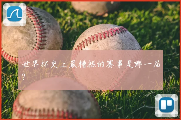 世界杯史上最糟糕的赛事是哪一届?