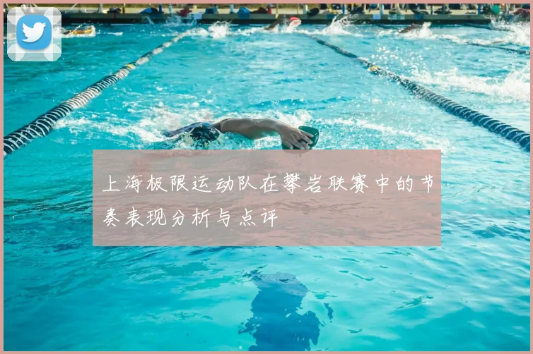 上海极限运动队在攀岩联赛中的节奏表现分析与点评