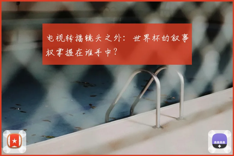 电视转播镜头之外：世界杯的叙事权掌握在谁手中？