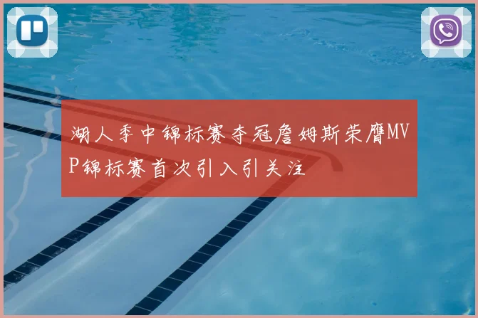 湖人季中锦标赛夺冠詹姆斯荣膺MVP锦标赛首次引入引关注