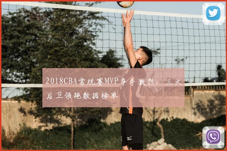 2018CBA常规赛MVP争夺激烈，三大后卫领跑数据榜单